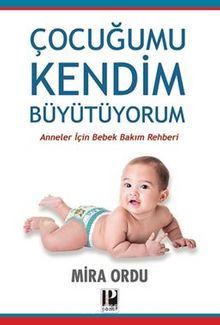 Çocuğumu Kendim Büyütüyorum / Anneler İçin Bebek Bakım Rehberi kitap kapağı