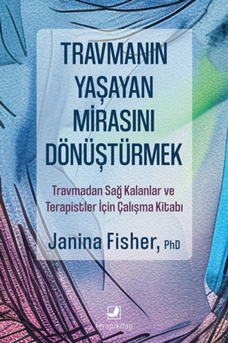 Travmanın Yaşayan Mirasını Dönüştürmek / Travmadan Sağ Kalanlar ve Terapistler İçin Çalışma Kitabı kitap kapağı