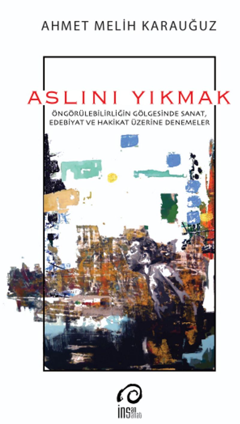 Aslını Yıkmak Öngörülebilirliğin Gölgesinde Sanat, Edebiyat ve Hakikat Üzerine Denemeler kitap kapağı