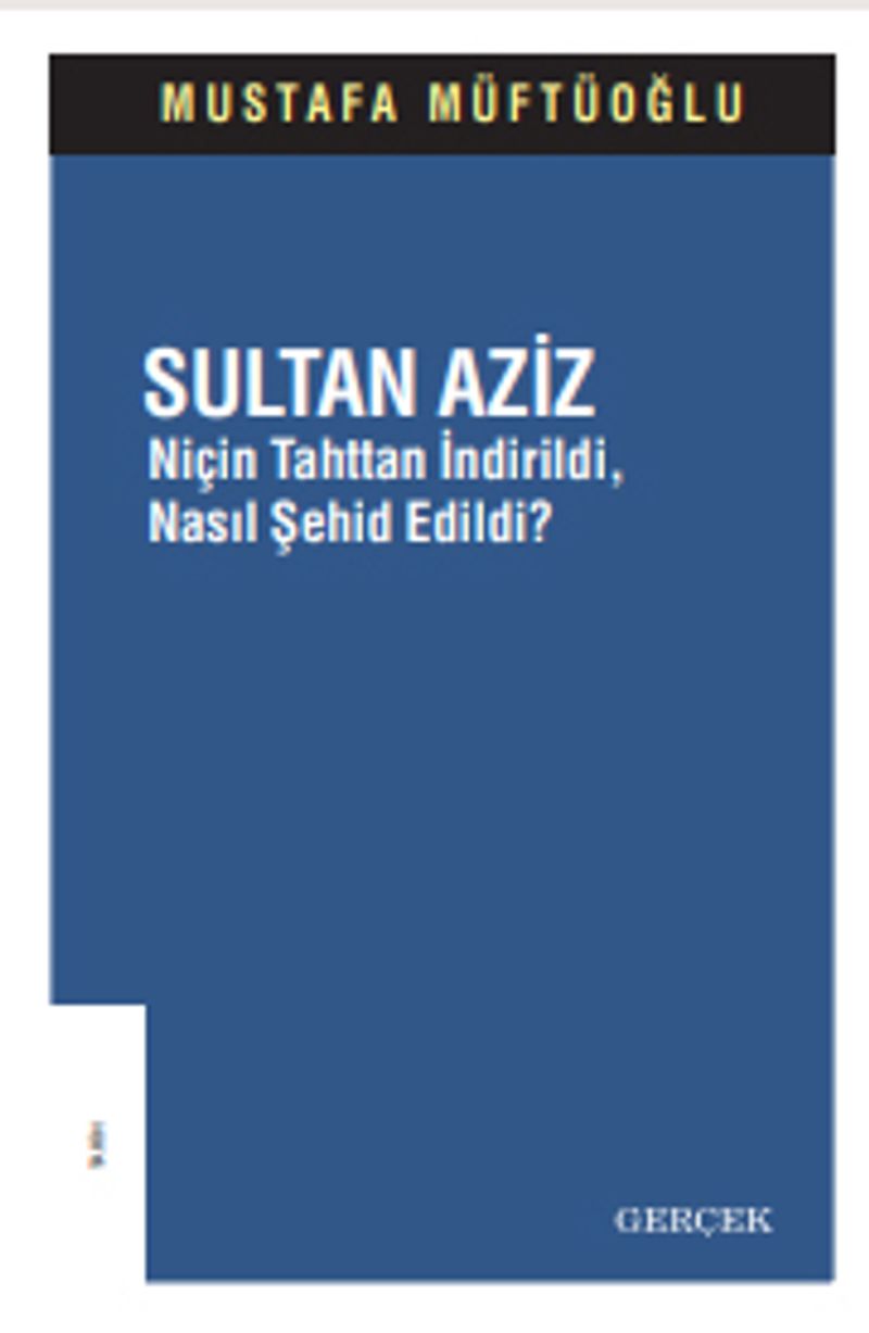 Sultan Aziz Niçin Tahttan İndirildi, Nasıl Şehid Edildi? kitap kapağı