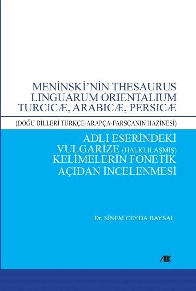 Meninski'nin Thesaurus Linguarum Orientalıum Turcıcæ, Arabıcæ, Persıcæ (Doğu Dilleri Türkçe-Arapça-Farsçanın Hazinesi) Adlı Eserindeki Vulgarize (Halklılaşmış) Kelimelerin Fonetik Açıdan İncelenmesi kitap kapağı
