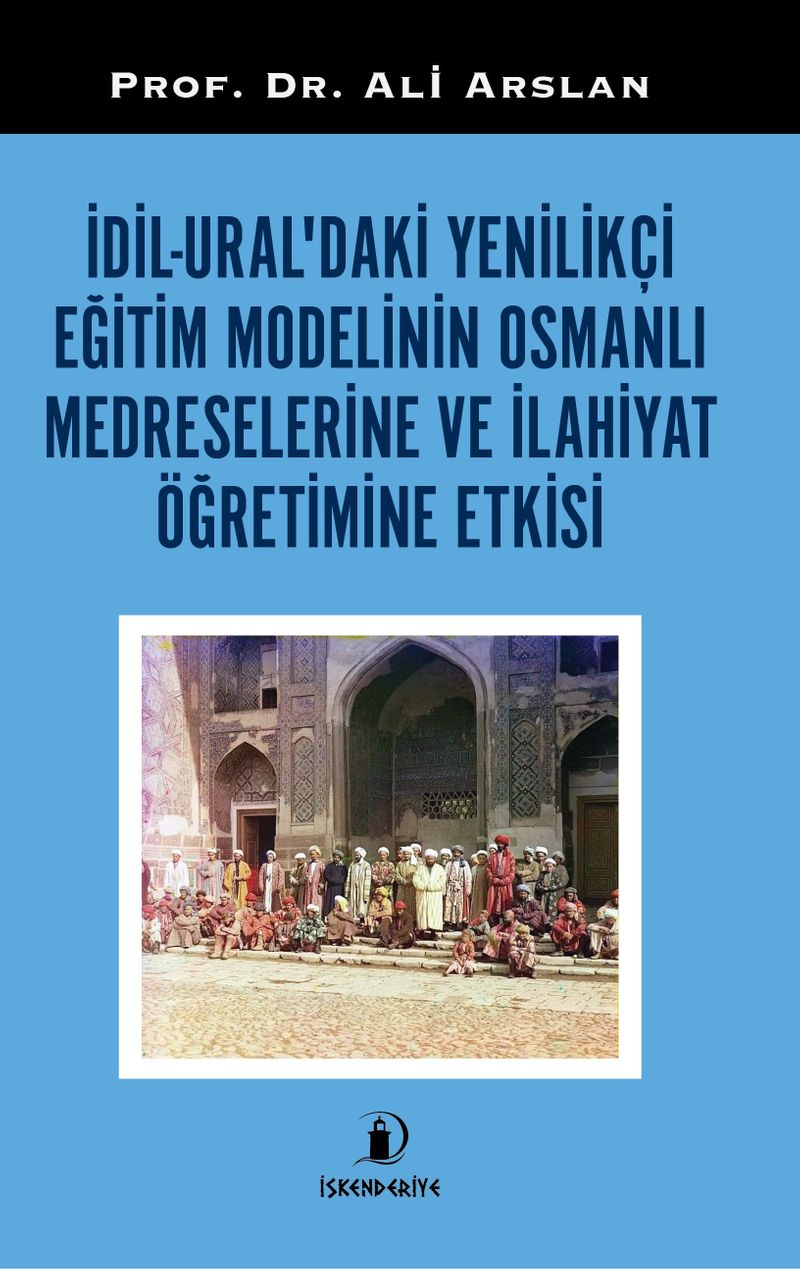 İdil-Ural'daki Yenilikçi Eğitim Modelinin Osmanlı Medreselerine ve İlahiyat Öğretimine Etkisi kitap kapağı