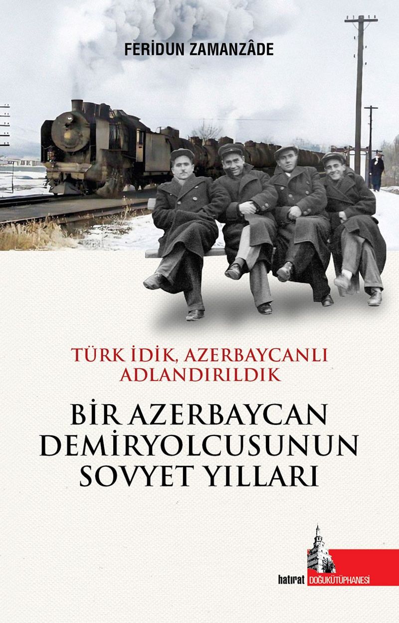 Bir Azerbaycan Demiryolcusunun Sovyet Yılları Türk İdik Azerbaycanlı Adlandırıldık kitap kapağı