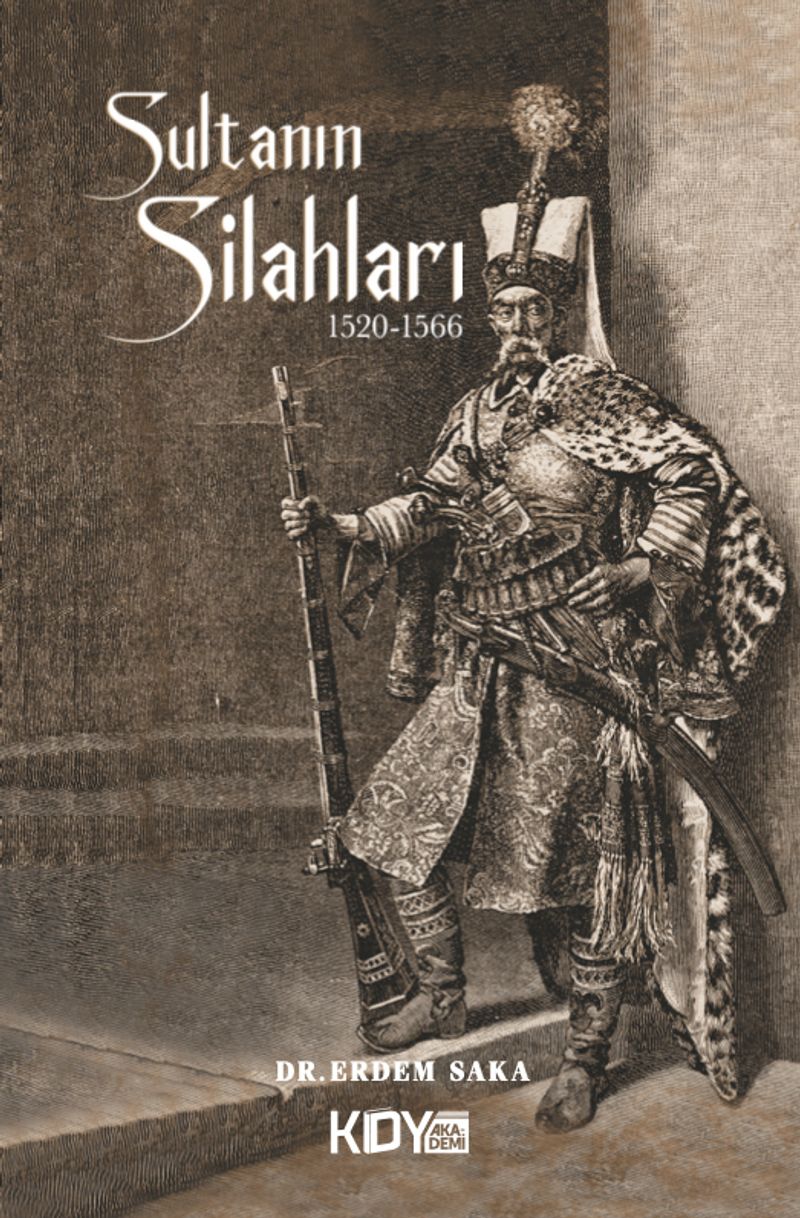 Sultanın Silahları (1520-1566) Kanuni Sultan Süleyman Dönemi Osmanlı Silahları kitap kapağı