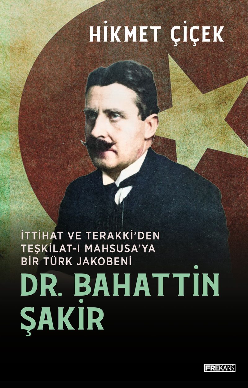 Dr. Bahattin Şakir İttihat ve Terakki'den Teşkilat-ı Mahsusa'ya Bir Türk Jakobeni kitap kapağı