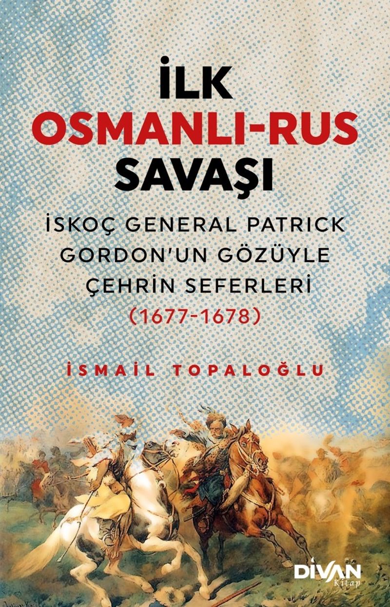 İlk Osmanlı-Rus Savaşı İskoç General Patrick Gordon'un Gözüyle Çehrin Seferleri (1677-1678) kitap kapağı