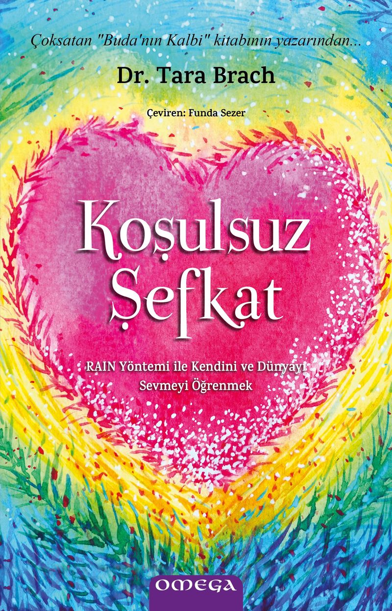 Koşulsuz Şefkat RAIN Yöntemi ile Kendini ve Dünyayı Sevmeyi Öğrenmek kitap kapağı