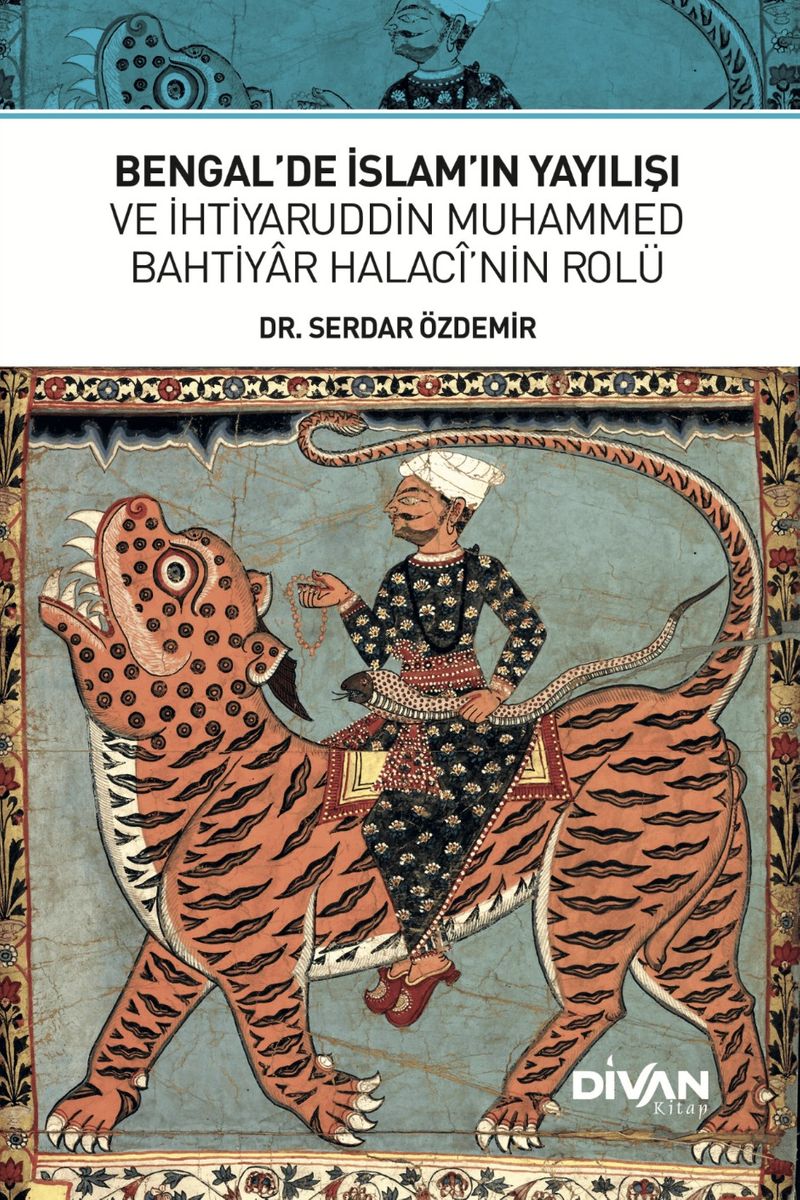 Bengal'de İslam'ın Yayılışı ve İhtiyaruddin Muhammed Bahtiyar Halacî'nin Rolü kitap kapağı