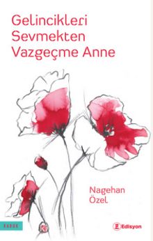 Gelincikleri Sevmekten Vazgeçme Anne kitap kapağı