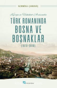 Kurgu ve Hakikat Arasında Türk Romanında Bosna ve Boşnaklar (1970-2010) kitap kapağı