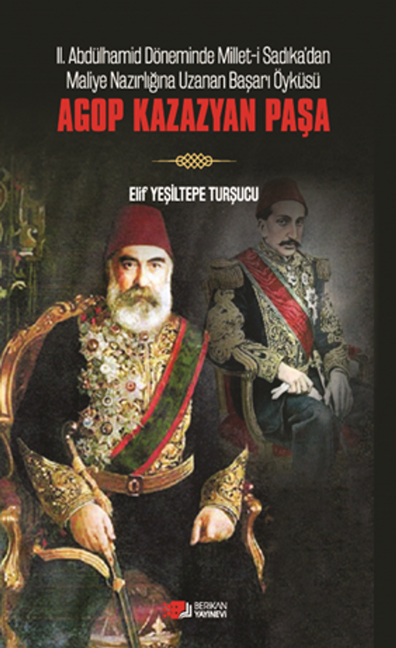 Agop Kazazyan Paşa / II. Abdülhamit Döneminde Millet-I Sadıka'dan Maliye Nazırlığına Uzanan Başarı Öyküsü: kitap kapağı