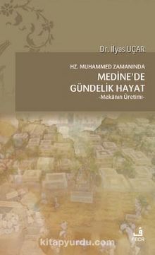 Hz. Muhammed Zamanında Medine'de Gündelik Hayat & Mekanın Üretimi kitap kapağı