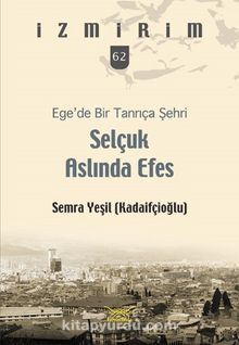 Ege’de Bir Tanrıça Şehri Selçuk Aslında Efes / İzmirim 62 kitap kapağı