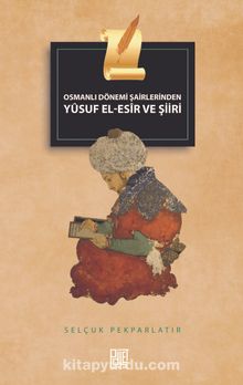 Osmanlı Dönemi Şairlerinden  Yusuf El-Esir ve Şiiri kitap kapağı