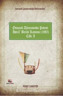 Osmanlı Epistemolojisi Referansları Osmanlı Dünyasında Patent: İhtira Beratı Kanunu (1880) Cilt :1 kitap kapağı
