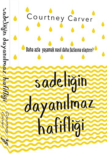 Sadeliğin Dayanılmaz Hafifliği Daha Azla Yaşamak Nasıl Daha Fazlasına Ulaştırır ? kitap kapağı