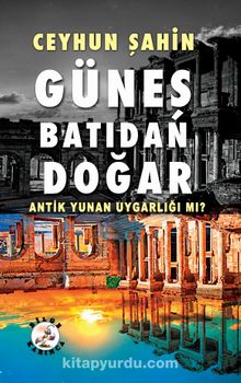 Güneş Batıdan Doğar & Antik Yunan Uygarlığı mı? kitap kapağı