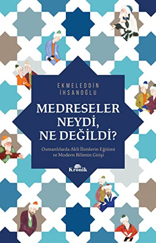 Medreseler Neydi, Ne Değildi? Osmanlılarda Akli İlimlerin Eğitimi ve Modern Bilimin Girişi kitap kapağı