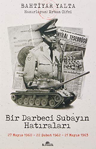 Bir Darbeci Subayın Hatıraları 27 Mayıs 1960, 22 Şubat 1962, 21 Mayıs 1963 kitap kapağı