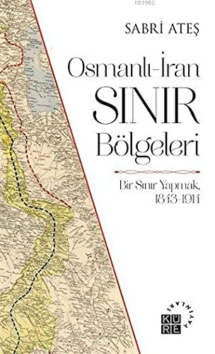 Osmanlı-İran Sınır Bölgeleri Bir Sınır Yapmak, 1843-1914 kitap kapağı