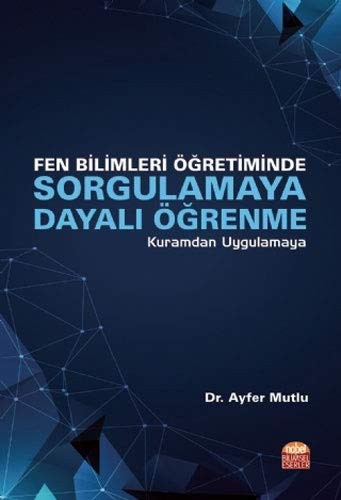 Fen Bilimleri Öğretiminde Sorgulamaya Dayalı Öğrenme - Kuramdan Uygulamaya kitap kapağı