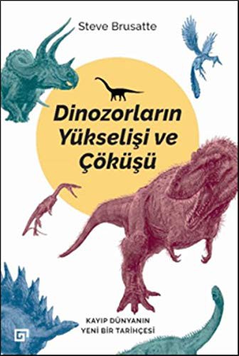 Dinozorların Yükselişi ve Çöküşü & Kayıp Dünyanın Yeni Bir Tarihçesi kitap kapağı