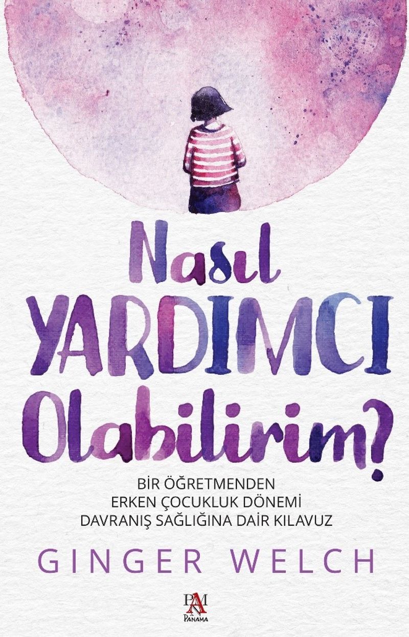Nasıl Yardımcı Olabilirim? Bir Öğretmenden Erken Çocukluk Dönemi Davranış Sağlığına Dair Kılavuz kitap kapağı