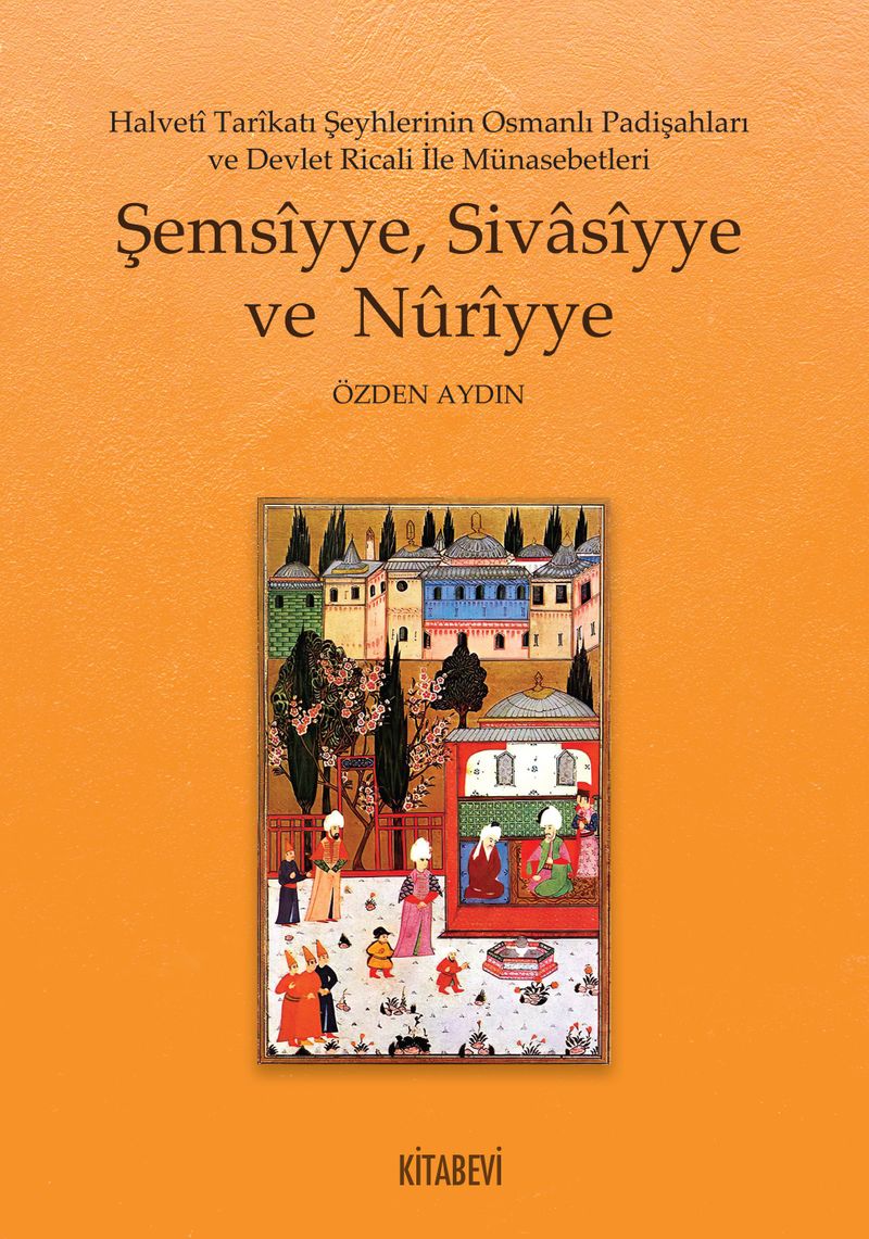 Halveti Tarikatı Şeyhlerinin Osmanlı Padişahları ve Devlet Ricali İle Münasebetleri Şemsiyye, Sivasiyye ve Nuriyye kitap kapağı