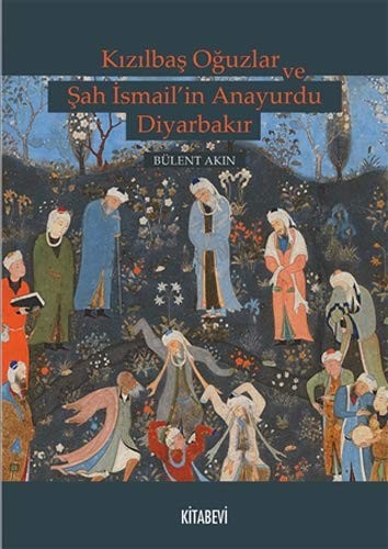 Kızılbaş Oğuzlar ve Şah İsmail’in Anayurdu Diyarbakır kitap kapağı