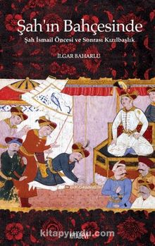 Şah’ın Bahçesinde Şah İsmail Öncesi ve Sonrası Kızılbaşlık kitap kapağı