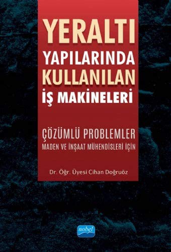 Yeraltı Yapılarında Kullanılan İş Makineleri & Çözümlü Problemler Maden ve İnşaat Mühendisleri İçin kitap kapağı