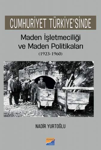 Cumhuriyet Türkiye’sinde Maden İşletmeciliği ve Maden Politikaları (1923-1960) kitap kapağı