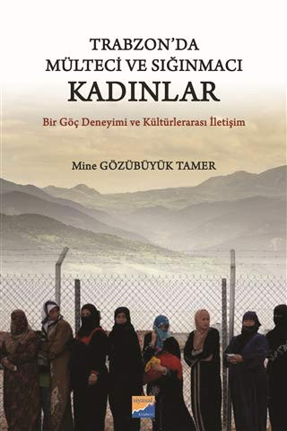Trabzon'da Mülteci ve Sığınmacı Kadınlar & Bir Göç Deneyimi ve Kültürlerarası İletişim kitap kapağı