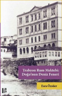 Trabzon Rum Mektebi: Doğu’nun Deniz Feneri kitap kapağı
