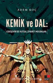 Kemik ve Dal:  Eskişehir’de Kutsal Ziyaret Mekanları kitap kapağı