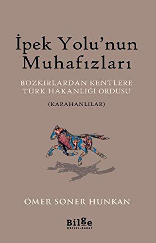 İpek Yolu'nun Muhafızları Bozkırlardan Kentlere Türk Hakanlığı Ordusu (Karahanlılar) kitap kapağı