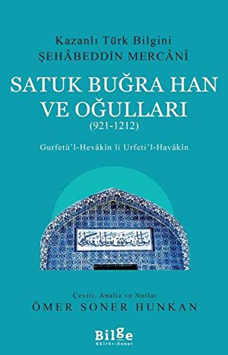 Kazanlı Türk Bilgini Şehabeddin Mercani Satuk Buğra Han ve Oğulları (921-1212) & Gurfetü’l-Hevakin li Urfeti’l-Havakin kitap kapağı