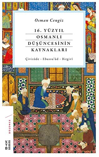 16. Yüzyıl Osmanlı Düşüncesinin Kaynakları Çivizade - Ebussu'ud - Birgivi kitap kapağı