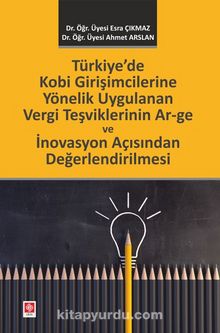 Türkiye'de Kobi Girişimcilerine Yönelik Uygulanan Vergi Teşviklerinin Ar-Ge Ve İnovasyon Açısından Değerlendirilmesi kitap kapağı