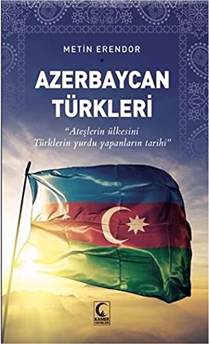 Azerbaycan Türkleri Ateşlerin Ülkesini Türklerin Yurdu Yapanların Tarihi kitap kapağı