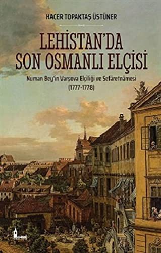 Lehistan'da Son Osmanlı Elçisi Numan Bey'in Varşova Elçiliği ve Sefaretnamesi (1777-1778) kitap kapağı
