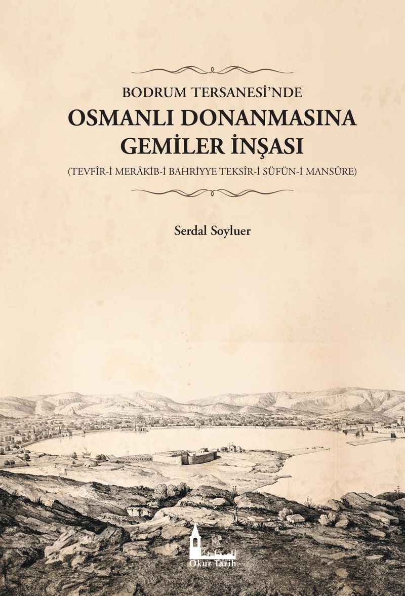 Bodrum Tersanesi'nde Osmanlı Donanmasına Gemiler İnşası (Tevfîr-i Merakib-i Bahriyye Teksîr-i Süfün-i Mansûre) kitap kapağı