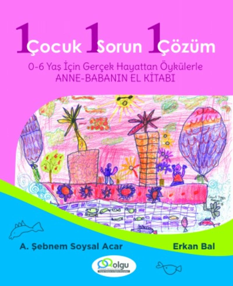 1 Çocuk 1 Sorun 1 Çözüm 0-6 Yaş İçin Gerçek Hayattan Öykülerle Anne- Babanın El Kitabı kitap kapağı