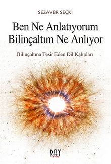 Ben Ne Anlatıyorum Bilinçaltım Ne Anlıyor & Bilinçaltına Tesir Eden Dil Kalıpları kitap kapağı