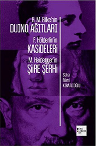 R. M. Rilke'nin Duino Ağıtları - F. Hölderlin'in Kasideleri - M. Heidegger'in Şiire Şerhi kitap kapağı