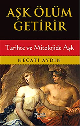 Aşk Ölüm Getirir / Tarihte ve Mitolojide Aşk kitap kapağı