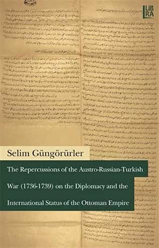 The Repercussions of the Austro-Russian-Turkish War 1736-1739 on the Diplomacy and the International Status of the Ottoman Empire kitap kapağı
