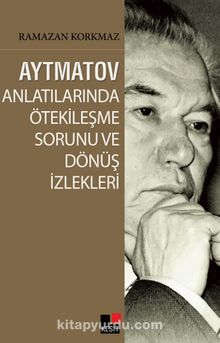 Aytmatov Anlatılarında Ötekileşme Sorunu ve Dönüş İzlekleri kitap kapağı