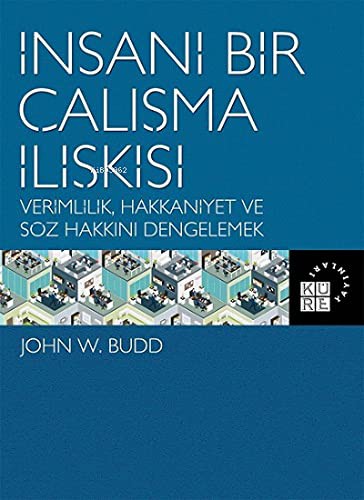 İnsani Bir Çalışma İlişkisi Verimlilik, Hakkaniyet ve Söz Hakkını Dengelemek kitap kapağı