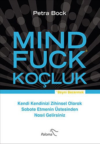 Mind Fuck Koçluk Kendi Kendinizi Zihinsel Olarak Sabote Etmenin Üstesinden Nasıl Gelirsiniz kitap kapağı